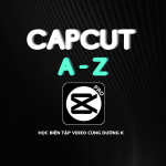 CAPCUT từ A – Z (Đang cập nhật)